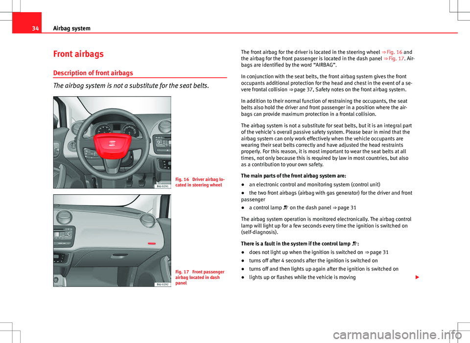 Seat Ibiza ST 2012  Owners manual 34Airbag system
Front airbags
Description of front airbags
The airbag system is not a substitute for the seat belts.
Fig. 16  Driver airbag lo-
cated in steering wheel
Fig. 17  Front passenger
airbag 