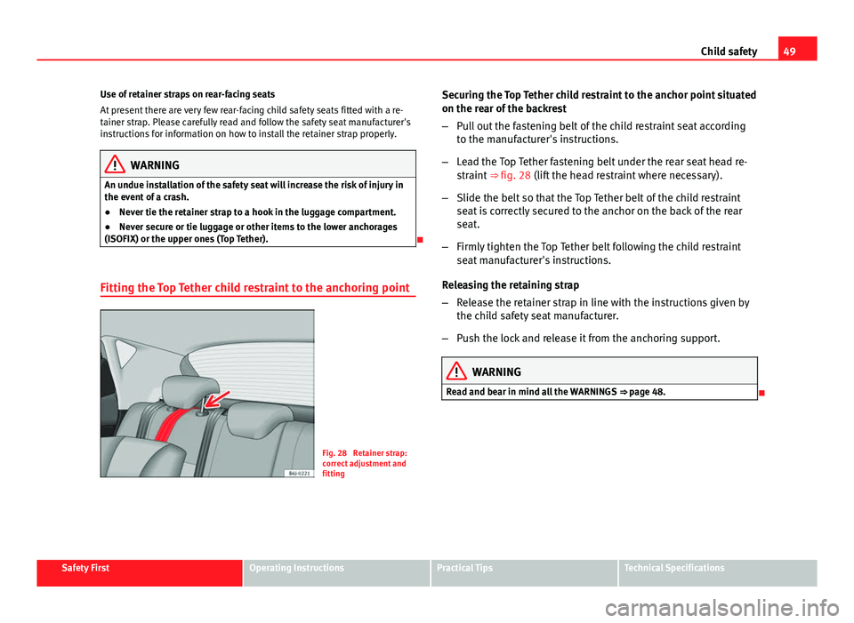 Seat Ibiza SC 2011  Owners manual 49
Child safety
Use of retainer straps on rear-facing seats
At present there are very few rear-facing child safety seats fitted with a re-
tainer strap. Please carefully read and follow the safety sea
