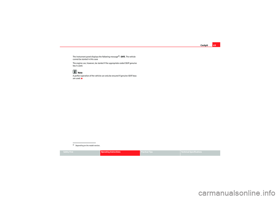 Seat Ibiza ST 2010  Owners manual Cockpit69
Safety First
Operating Instructions
Practical Tips
Technical Specifications
The instrument panel displays the following message
6): 
SAFE . The vehicle 
cannot be started in this case
The en