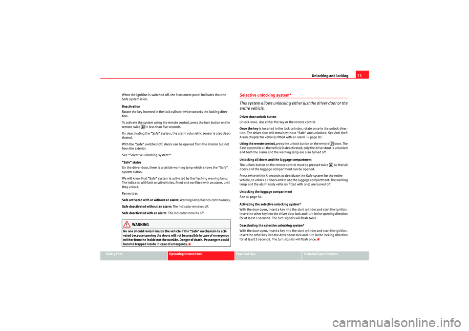 Seat Ibiza ST 2010  Owners manual Unlocking and locking75
Safety First
Operating Instructions
Practical Tips
Technical Specifications
When the ignition is switched off, the instrument panel indicates that the 
Safe system is on.
Deact