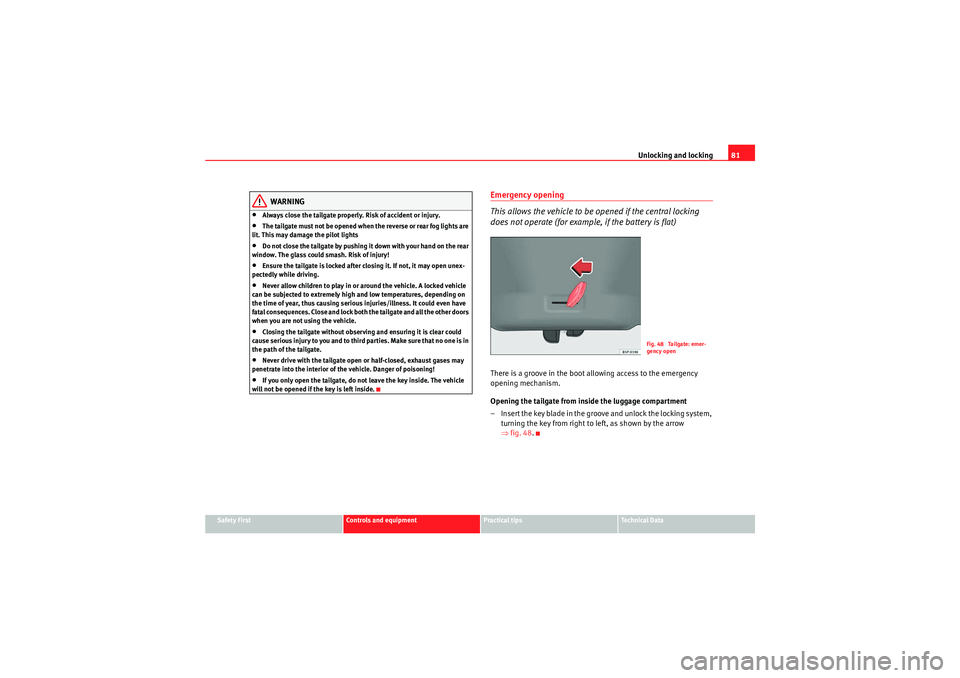 Seat Ibiza 5D 2009  Owners manual Unlocking and locking81
Safety First
Controls and equipment
Practical tips
Technical Data
WARNING
•Always close the tailgate properly. Risk of accident or injury.•The tailgate must not be opened w