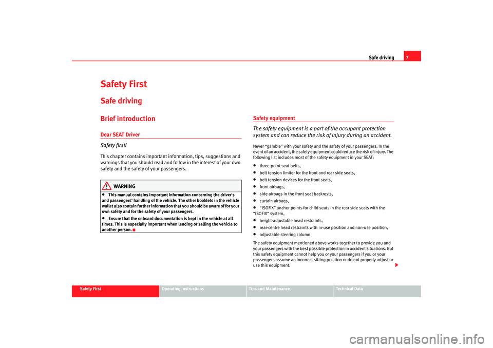 Seat Ibiza 5D 2007  Owners manual Safe driving7
Safety First
Operating instructions
Tips and Maintenance
Te c h n i c a l  D a t a
Safety FirstSafe drivingBrief introductionDear SEAT Driver
Safety first!This chapter contains important