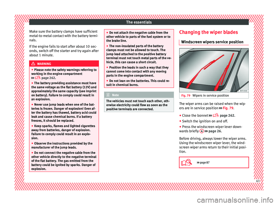 Seat Leon 5D 2016 Owners manual The essentials
Make sure the battery clamps have sufficient
met al-t
o-met
al contact with the battery termi-
nals.
If the engine fails to start after about 10 sec-
onds, switch off the starter and tr Seat Leon 5D 2016 Owners manual The essentials
Make sure the battery clamps have sufficient
met al-t
o-met
al contact with the battery termi-
nals.
If the engine fails to start after about 10 sec-
onds, switch off the starter and tr