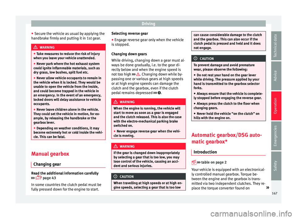 Seat Leon Sportstourer 2015  Owners manual Driving
● Sec ur
e the 
vehicle as usual by applying the
handbrake firmly and putting it in 1st gear. WARNING
● Tak e me

asures to reduce the risk of injury
when you leave your vehicle unattended