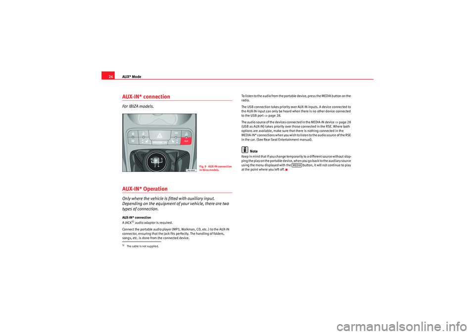 Seat Leon 5D 2011  CAR STEREO MP3 AUX* Mode
26AUX-IN* connectionFor IBIZA models.AUX-IN* OperationOnly where the vehicle is fitted with auxiliary input. 
Depending on the equipment of your vehicle, there are two 
types of connection.A