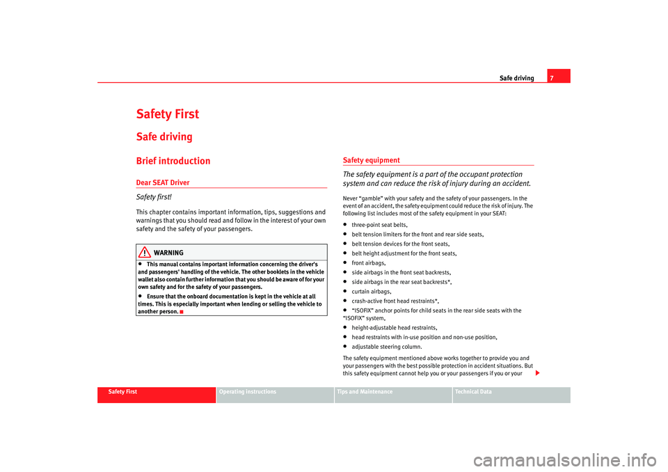Seat Leon 5D 2007  Owners manual Safe driving7
Safety First
Operating instructions
Tips and Maintenance
Te c h n i c a l  D a t a
Safety FirstSafe drivingBrief introductionDear SEAT Driver
Safety first!This chapter contains important