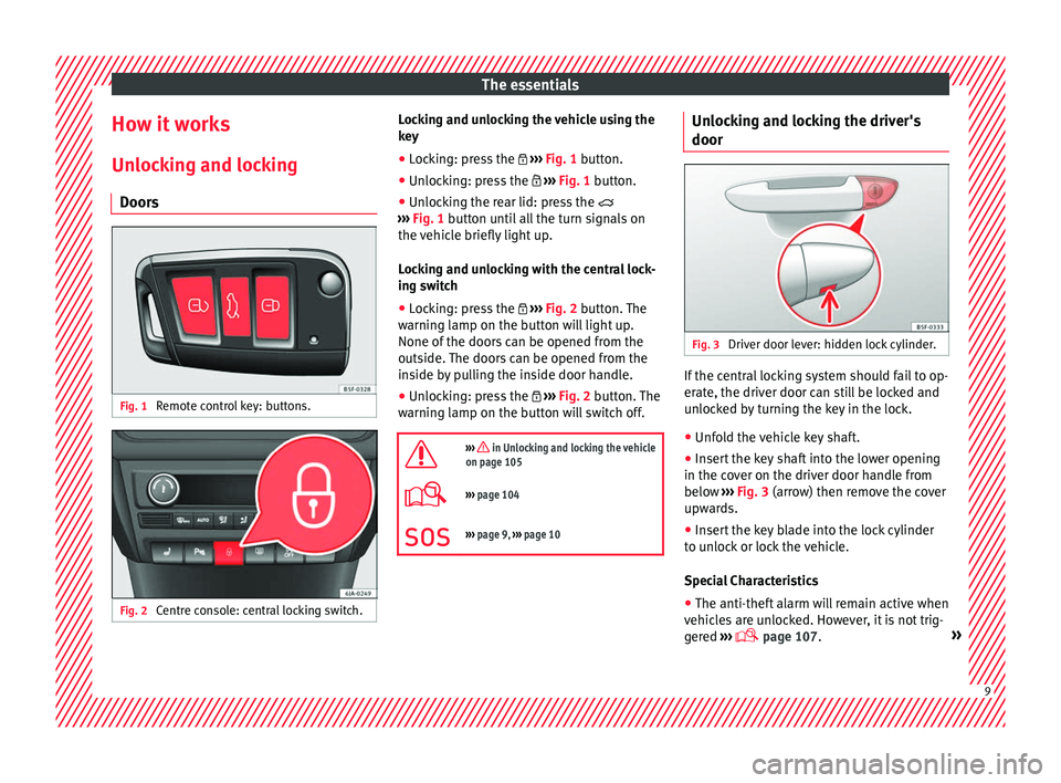 Seat Toledo 2016  Owners manual The essentials
How it works
Un loc
k
ing and locking
Doors Fig. 1 
Remote control key: buttons. Fig. 2 
Centre console: central locking switch. Locking and unlocking the vehicle using the
k
ey
● Loc