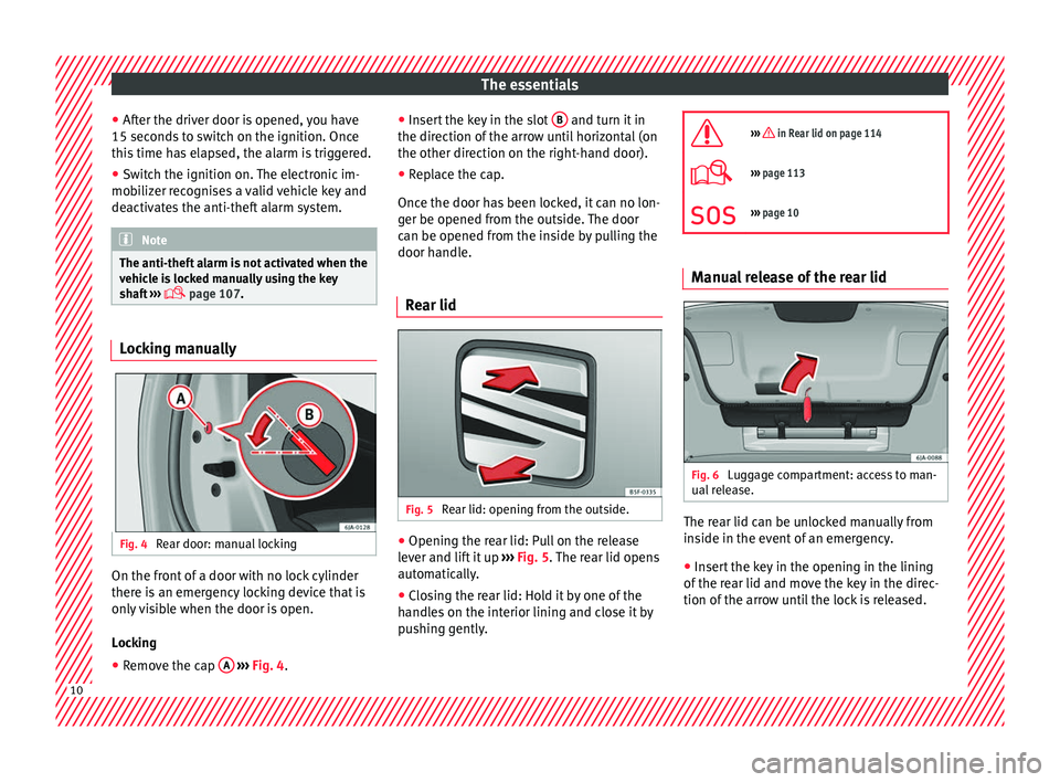 Seat Toledo 2016  Owners manual The essentials
● Af t
er the driv
er door is opened, you have
15 seconds to switch on the ignition. Once
this time has elapsed, the alarm is triggered.
● Switch the ignition on. The electronic im-