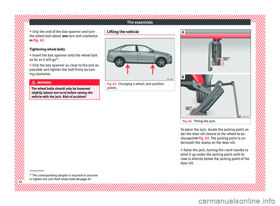 Seat Toledo 2016  Owners manual The essentials
● Grip the end of  the bo
x
 spanner and turn
the wheel bolt about  one turn anti-clockwise
›››  Fig. 62.
Tightening wheel bolts ● Insert the box spanner onto the wheel bolt
a