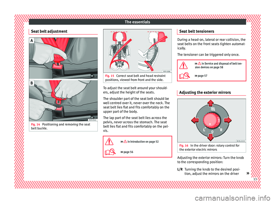 Seat Mii 2017  Owners manual The essentials
Seat belt adjustment Fig. 14 
Positioning and removing the seat
belt  b
uc
kle. Fig. 15 
Correct seat belt and head restraint
pos ition

s, viewed from front and the side. To adjust the