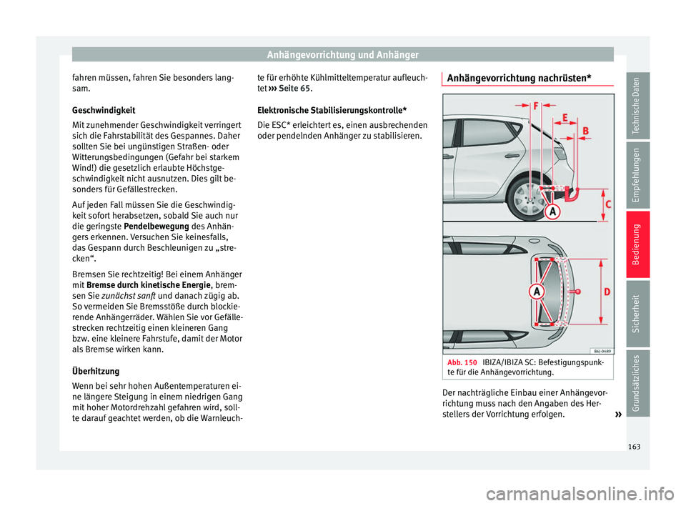 Seat Ibiza ST 2013  Betriebsanleitung (in German) Anhängevorrichtung und Anhänger
fahren müssen, fahren Sie besonders lang-
sam.
Geschwindigkeit
Mit zunehmender Geschwindigkeit verringert
sich die Fahrstabilität des Gespannes. Daher
sollten Sie b