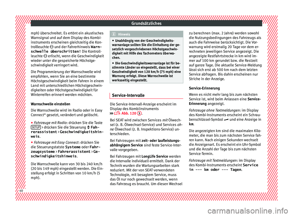 Seat Leon 5D 2016  Betriebsanleitung (in German) Grundsätzliches
mph) überschreitet. Es ertönt ein akustisches
W arn
s
ignal und auf dem Display des Kombi-
instruments erscheinen gleichzeitig die Kon-
trollleuchte  und der Fahrerhinweis  Warn-