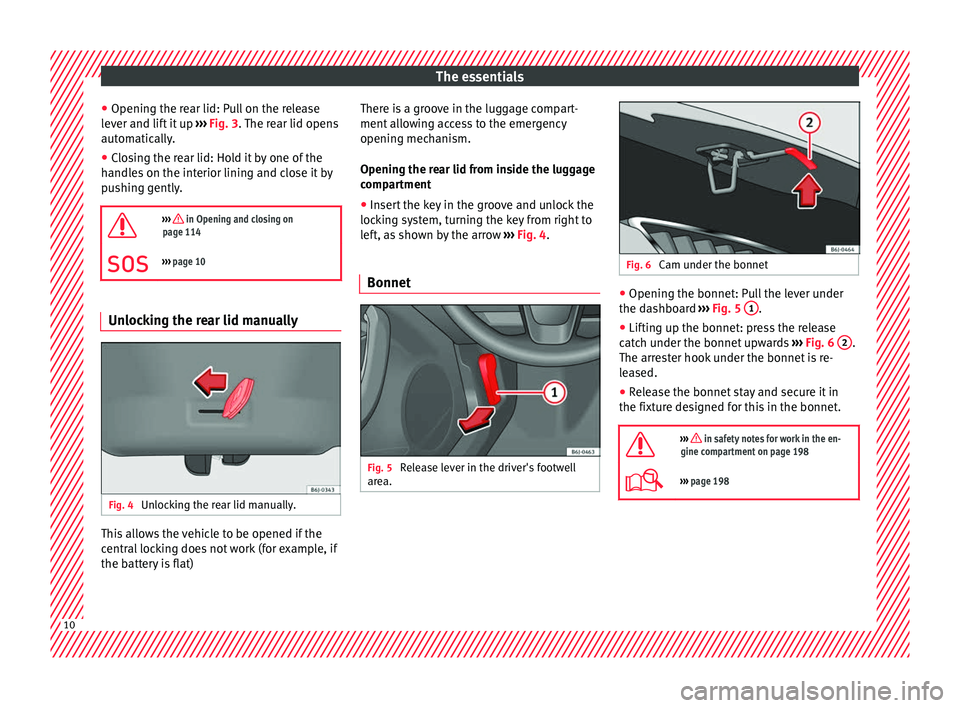 SEAT IBIZA 5D 2017  Owners Manual The essentials
● Openin g the r
e
ar lid: Pull on the release
lever and lift it up  ››› Fig. 3. The rear lid opens
automatically.
● Closing the rear lid: Hold it by one of the
handle
 s on t