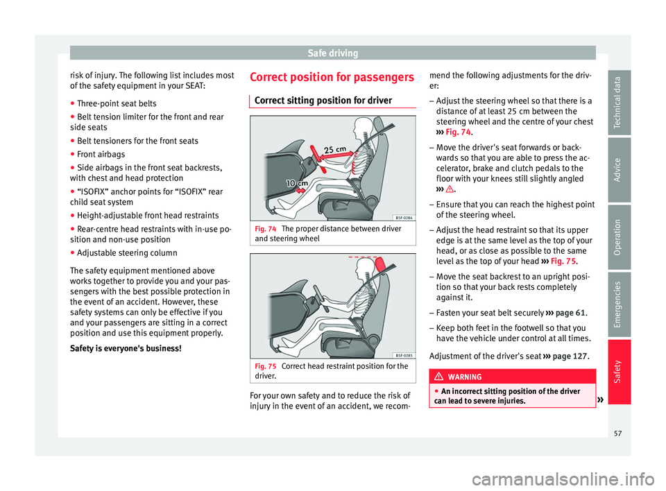 SEAT IBIZA 5D 2017  Owners Manual Safe driving
risk of injury. The following list includes most
of  the s
af
ety equipment in your SEAT:
● Three-point seat belts
● Belt tension limiter for the front and rear
side seats
● B

elt 