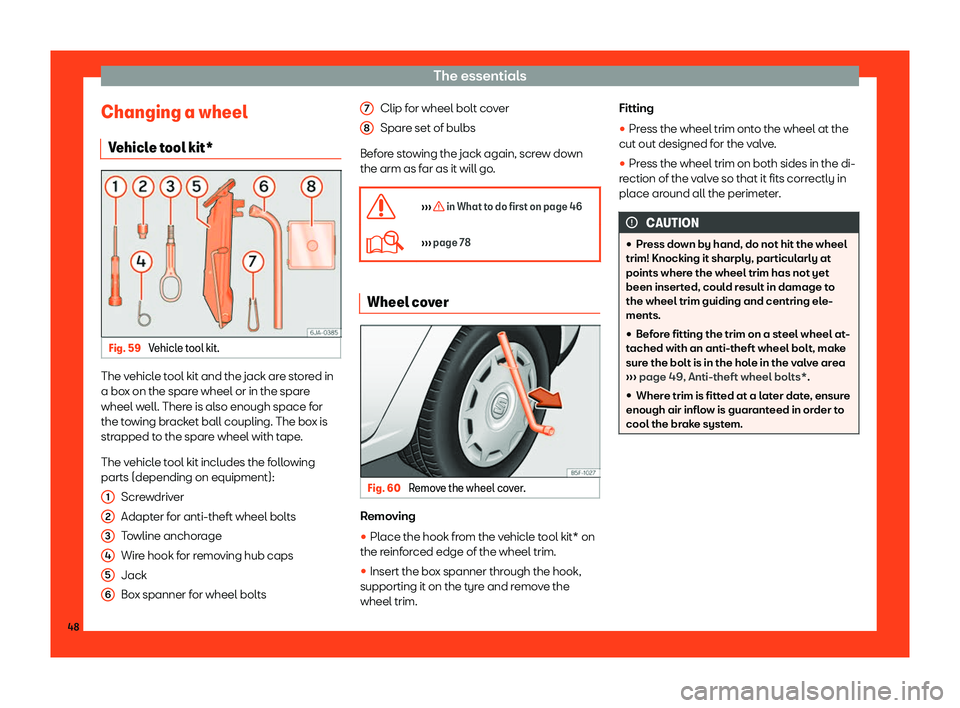 SEAT TOLEDO 2019  Owners Manual The essentials
Changing a wheel V ehicl
e t
ool kit*Fig. 59 
Vehicle tool kit. The vehicle tool kit and the jack are stored in
a bo
x on the spar
e wheel or in the spar

e
wheel well. There is also en