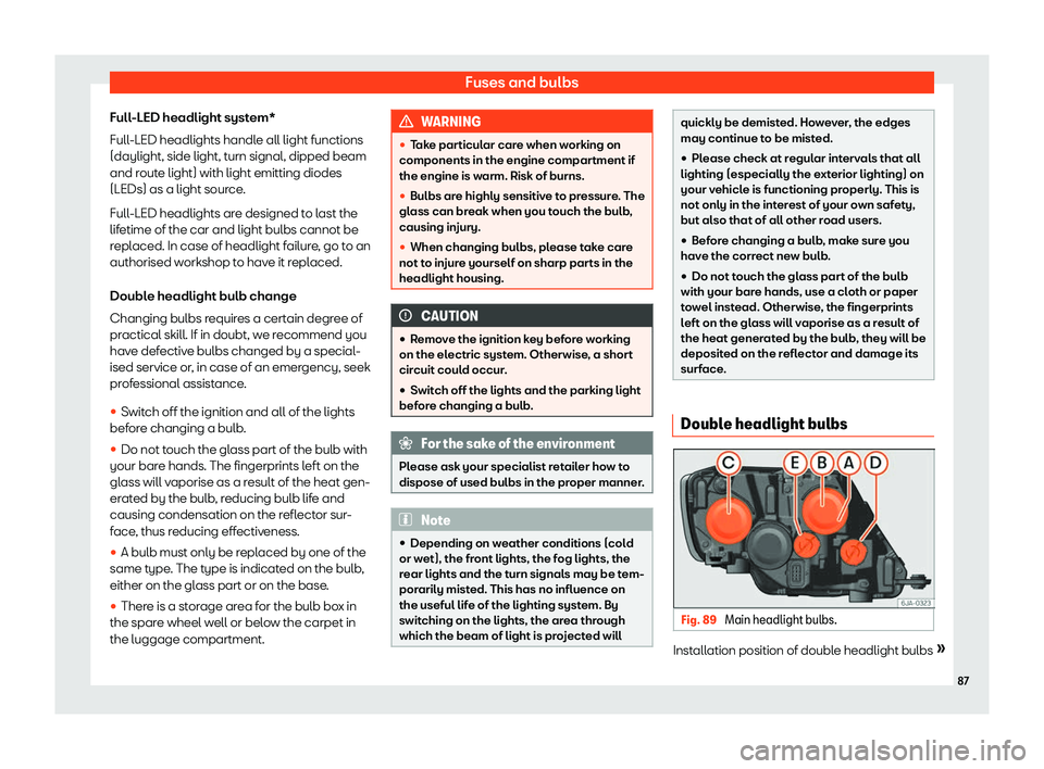 SEAT TOLEDO 2019  Owners Manual Fuses and bulbs
Full-LED headlight system*
Full -LED headlights handl
e all light functions
(daylight, side light, t
urn signal, dipped beam
and route light) with light emitting diodes
(LEDs) as a lig