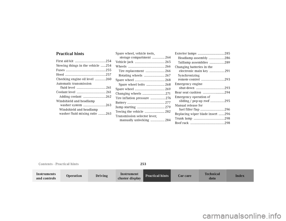 MERCEDES-BENZ E430 2000 W210 Owners Manual 253 Contents - Practical hints
Te ch n ica l
data Instruments 
and controlsOperation DrivingInstrument 
cluster displayPractical hintsCar care Index
Practical hintsFirst aid kit  .....................
