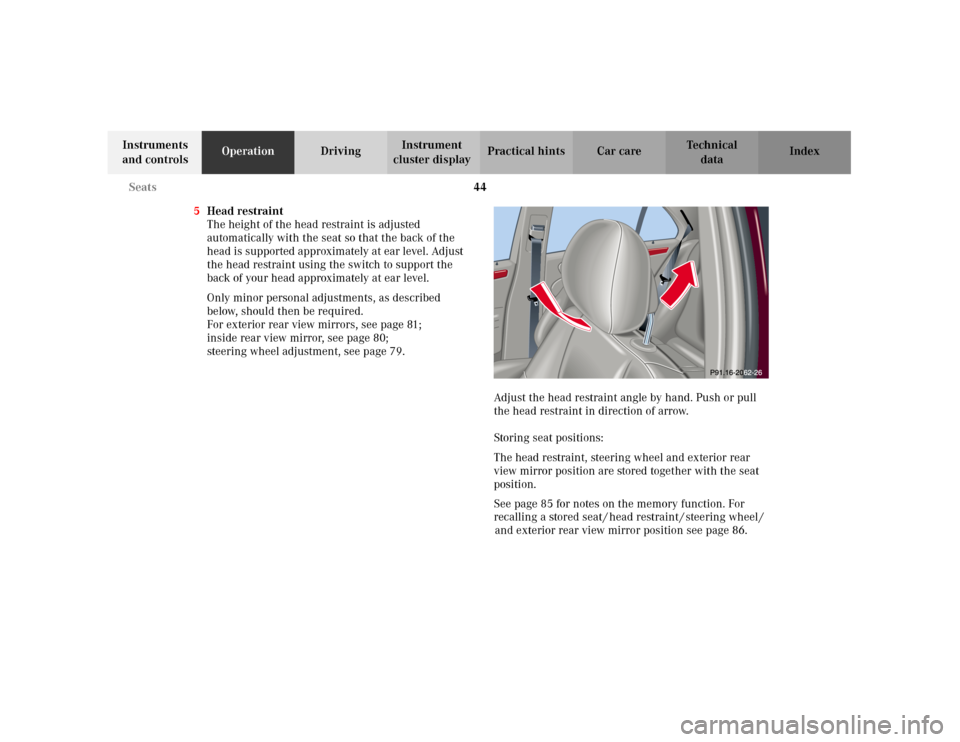 MERCEDES-BENZ C240 2001 W203 Owners Manual 44 Seats
Te ch n i c a l
data Instruments 
and controlsOperationDrivingInstrument 
cluster displayPractical hints Car care Index
5Head restraint
The height of the head restraint is adjusted 
automatic
