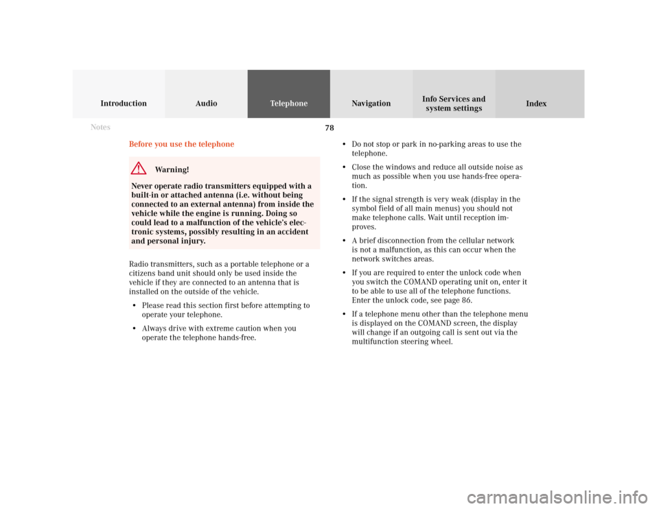 MERCEDES-BENZ C-Class 2001 W203 Comand Manual 78 Telephone
Introduction AudioTelephone
Navigation
Index Info Services and
system settings
Before you use the telephone
Warning!
Never operate radio transmitters equipped with a
built-in or attached 