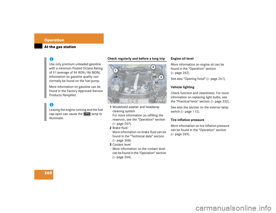 MERCEDES-BENZ E320 2003 W211 Owners Manual 260 OperationAt the gas station
Check regularly and before a long trip
1Windshield washer and headlamp 
cleaning system
For more information on refilling the 
reservoir, see the "Operation" section 
(