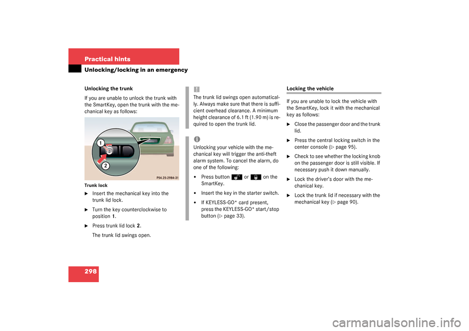 MERCEDES-BENZ CL600 2003 C215 Owners Manual 298 Practical hintsUnlocking/locking in an emergencyUnlocking the trunk
If you are unable to unlock the trunk with 
the SmartKey, open the trunk with the me-
chanical key as follows:Trunk lock
Insert