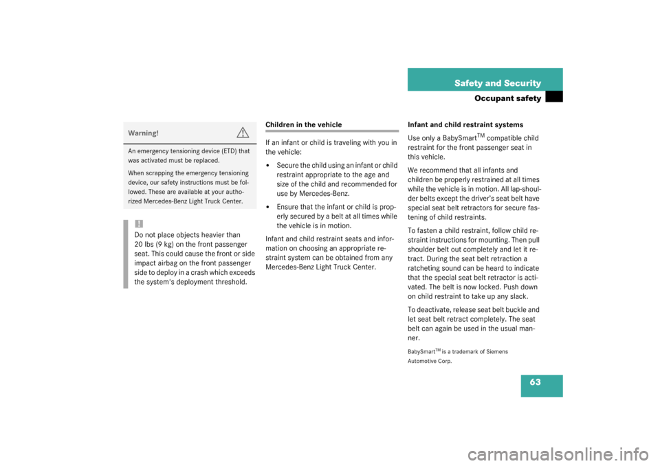 MERCEDES-BENZ ML500 2003 W163 Owners Manual 63 Safety and Security
Occupant safety
Children in the vehicle
If an infant or child is traveling with you in 
the vehicle:
Secure the child using an infant or child 
restraint appropriate to the age