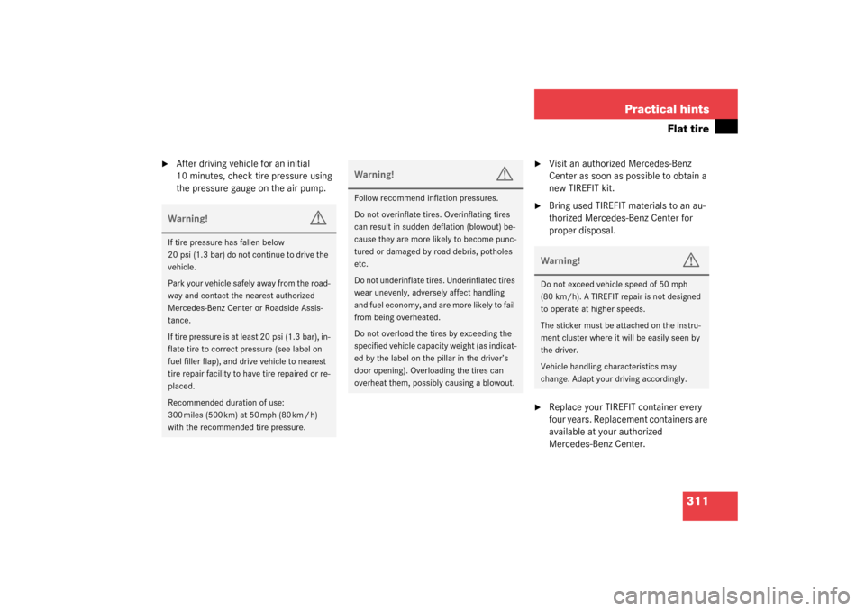 MERCEDES-BENZ SL500 2003 R230 Owners Manual 311 Practical hints
Flat tire

After driving vehicle for an initial 
10 minutes, check tire pressure using 
the pressure gauge on the air pump.

Visit an authorized Mercedes-Benz 
Center as soon as 