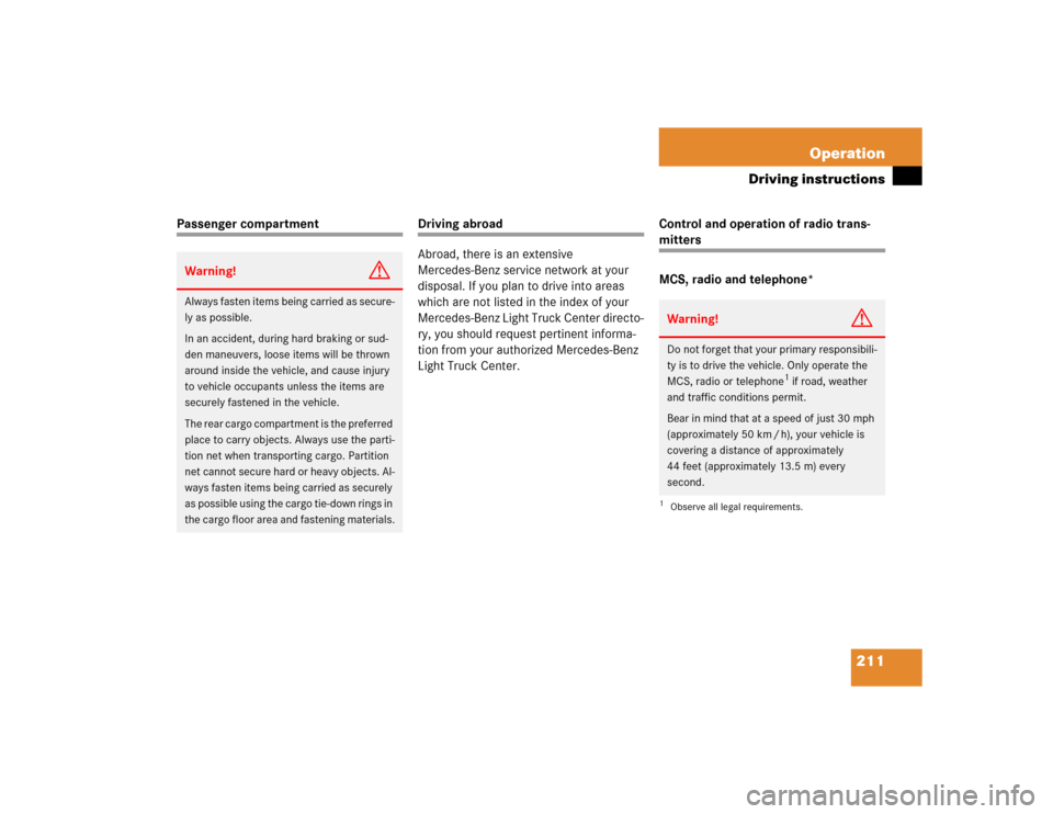 MERCEDES-BENZ ML350 2004 W163 Owners Manual 211 Operation
Driving instructions
Passenger compartment
Driving abroad
Abroad, there is an extensive  
Mercedes-Benz service network at your 
disposal. If you plan to drive into areas 
which are not 