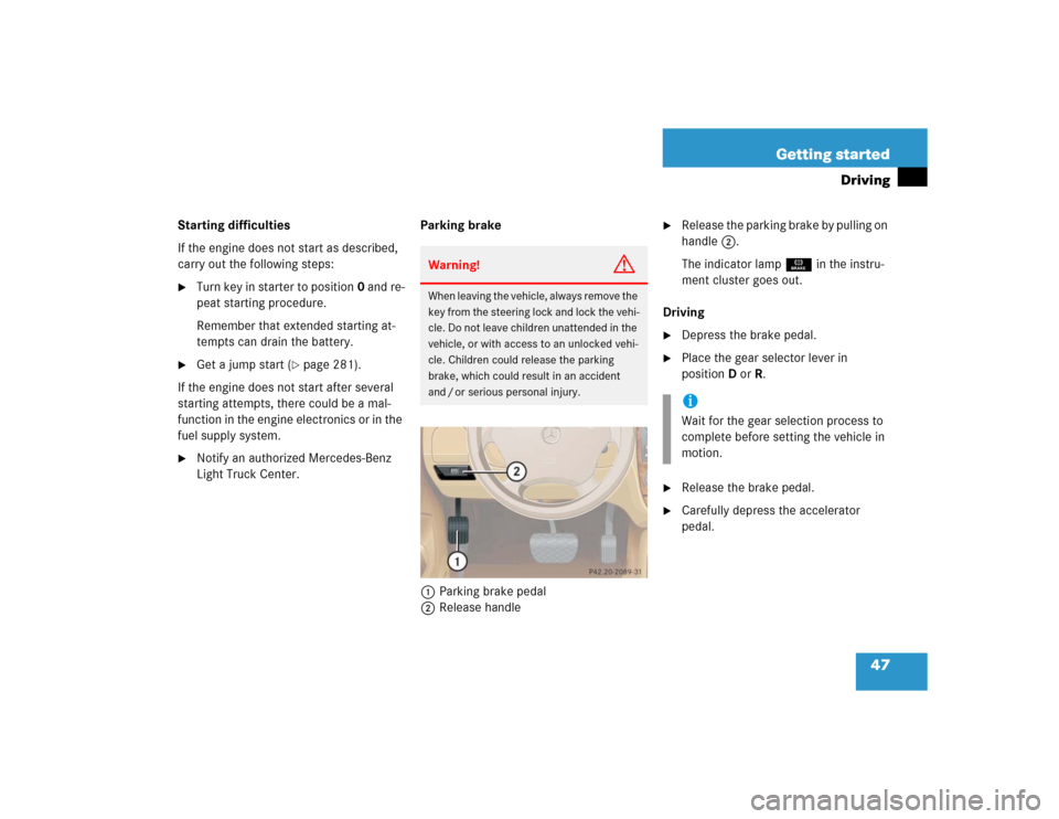 MERCEDES-BENZ ML350 2004 W163 Owners Manual 47 Getting started
Driving
Starting difficulties
If the engine does not start as described, 
carry out the following steps:
Turn key in starter to position0 and re-
peat starting procedure.
Remember 