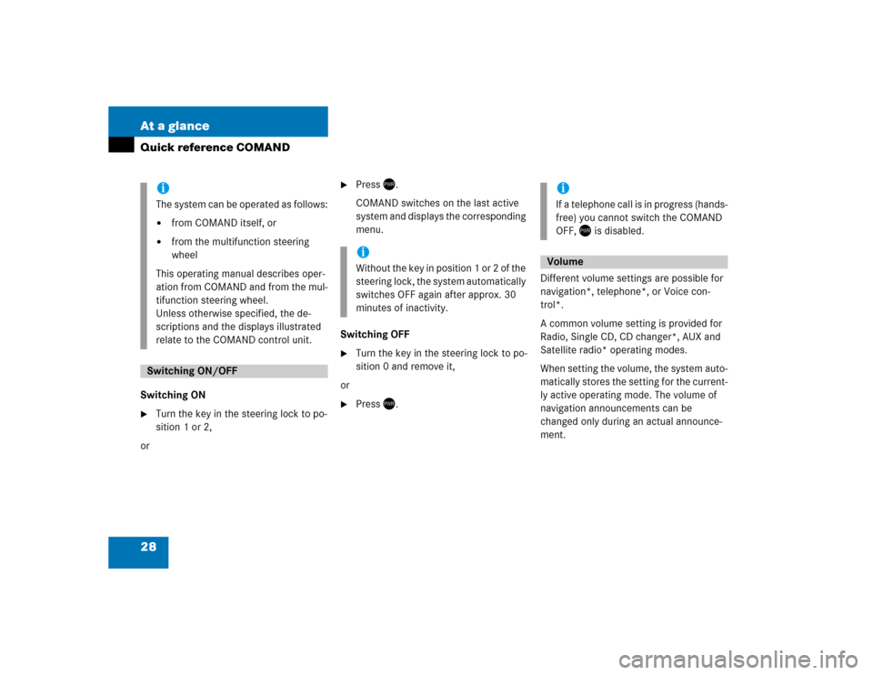 MERCEDES-BENZ E-Class 2004 W211 Comand Manual 28 At a glanceQuick reference COMANDSwitching ON 
Turn the key in the steering lock to po-
sition 1 or 2,
or

Press	.
COMAND switches on the last active 
system and displays the corresponding 
menu.