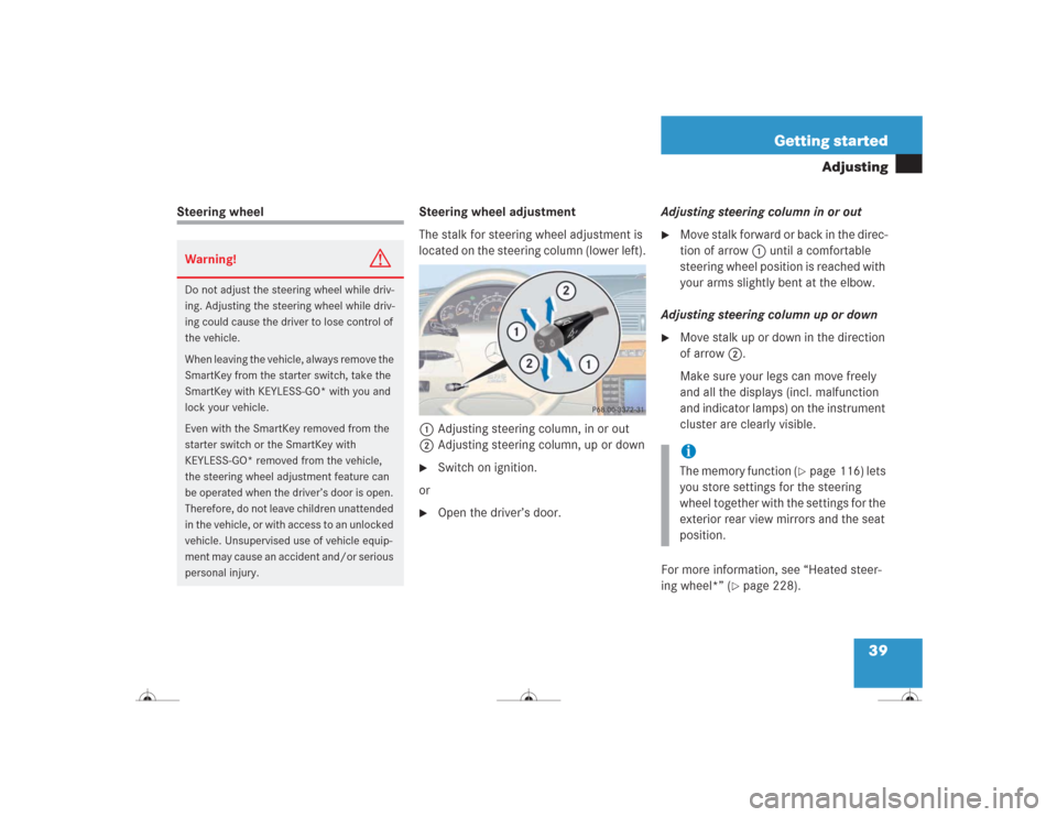 MERCEDES-BENZ CL600 2004 C215 Owners Manual 39 Getting started
Adjusting
Steering wheel Steering wheel adjustment
The stalk for steering wheel adjustment is 
located on the steering column (lower left).
1Adjusting steering column, in or out
2Ad