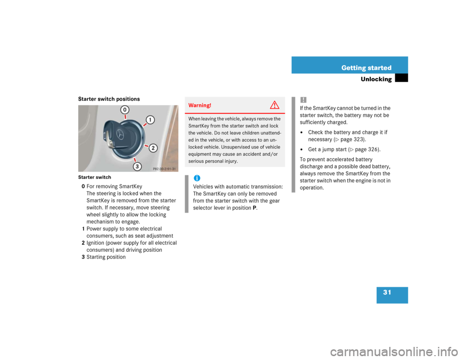 MERCEDES-BENZ C230 KOMPRESSOR SPORT 2004 W203 Owners Manual 31 Getting started
Unlocking
Starter switch positionsStarter switch0For removing SmartKey
The steering is locked when the 
SmartKey is removed from the starter 
switch. If necessary, move steering 
wh