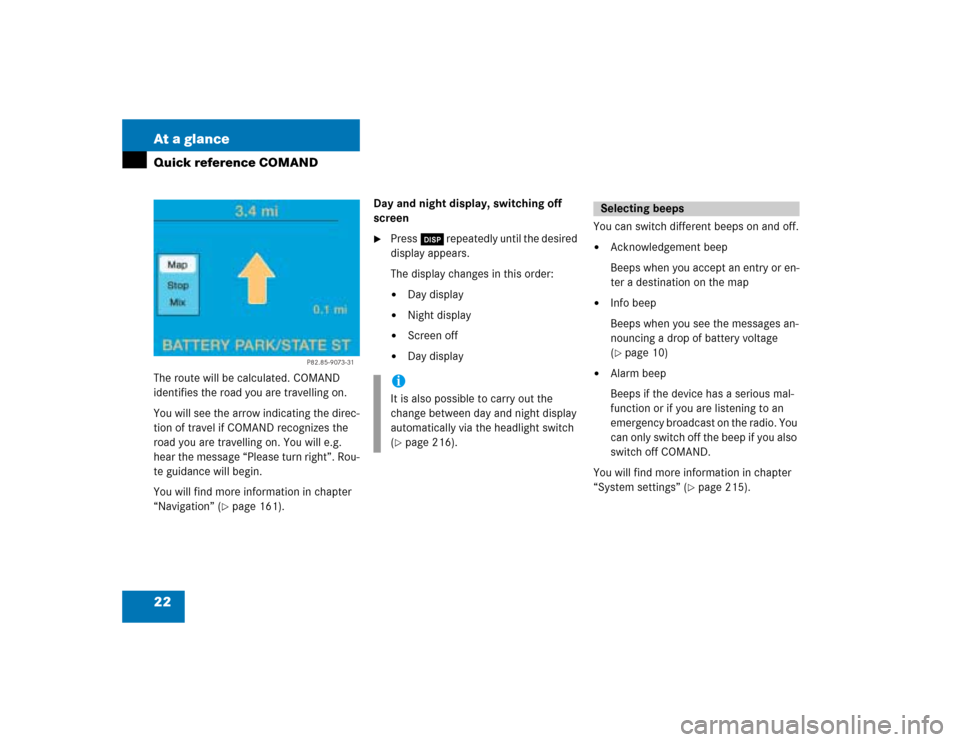 MERCEDES-BENZ C-Class 2004 W203 Comand Manual 22 At a glanceQuick reference COMANDThe route will be calculated. COMAND 
identifies the road you are travelling on.
You will see the arrow indicating the direc-
tion of travel if COMAND recognizes th
