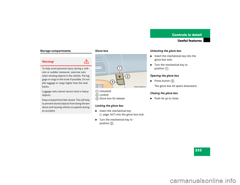 MERCEDES-BENZ CL500 2005 C215 Owners Manual 233 Controls in detail
Useful features
Storage compartments Glove box
1Unlocked
2Locked
3Glove box lid release
Locking the glove box

Insert the mechanical key 
(page 367) into the glove box lock. 
