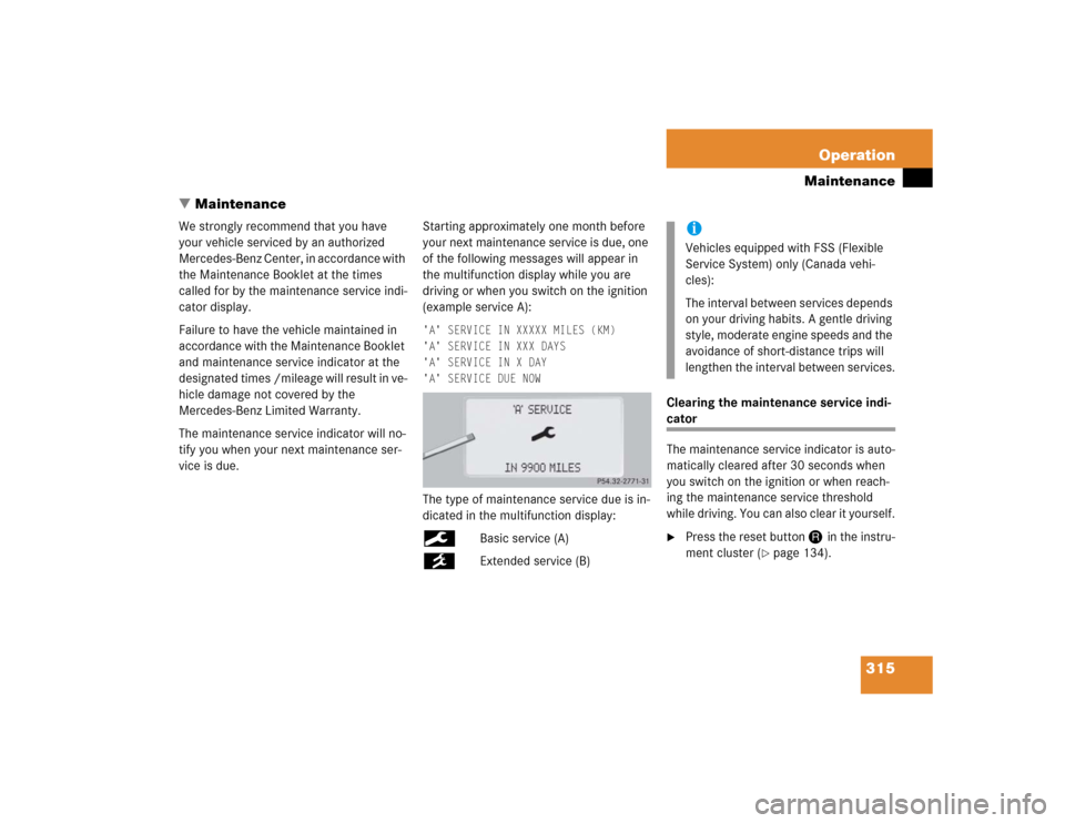 MERCEDES-BENZ CL65AMG 2005 C215 Owners Manual 315 Operation
Maintenance
Maintenance
We strongly recommend that you have 
your vehicle serviced by an authorized 
Mercedes-Benz Center, in accordance with 
the Maintenance Booklet at the times 
call