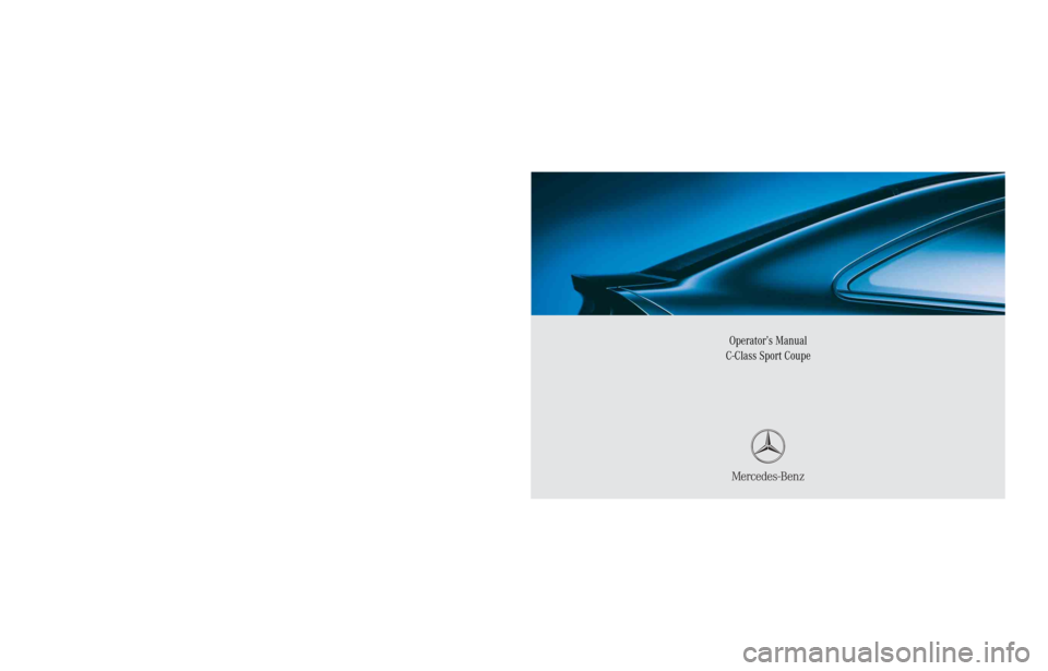 MERCEDES-BENZ C COUPE 2005 CL203 Owners Manual Sommer Corporate\ Media\ AG
Operator’s Manual
C-Class Sport Coupe
Order No. 6515 0146 13 Part No. 203 584 22 71 USA Edition B 2005
Ê4Ct6gbË2035842271
Operator’s Manual C-Class Sport Coupe 