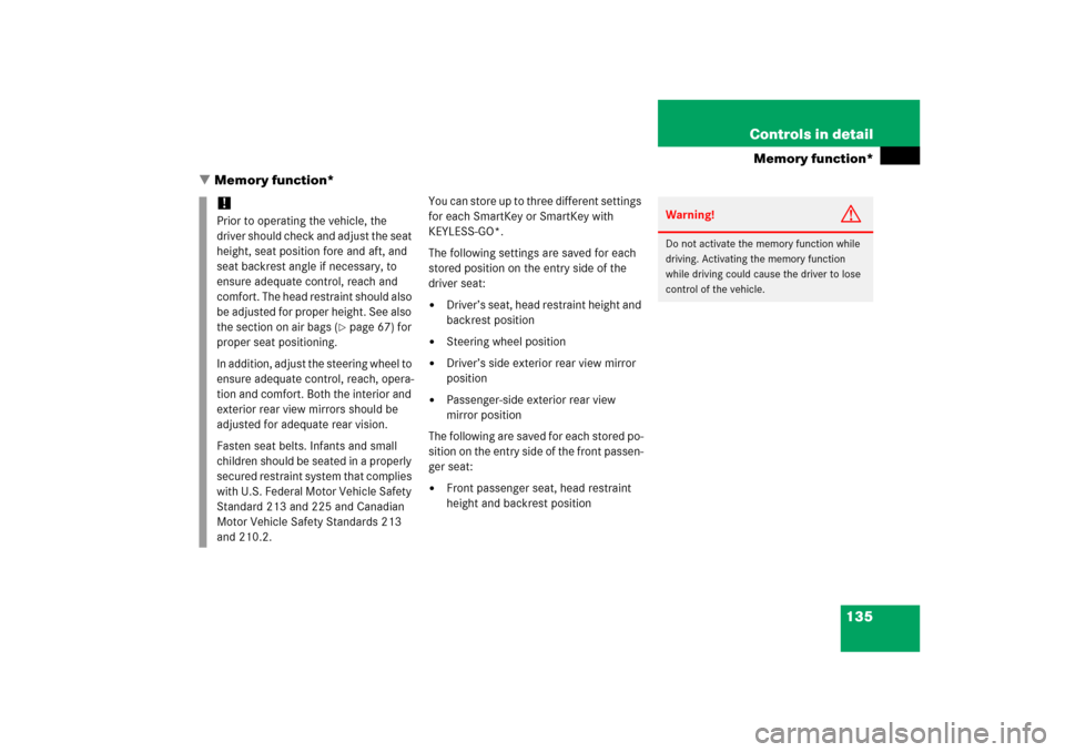 MERCEDES-BENZ ML350 2006 W163 Owners Manual 135 Controls in detail
Memory function*
Memory function*
You can store up to three different settings 
for each SmartKey or SmartKey with 
KEYLESS-GO*.
The following settings are saved for each 
stor