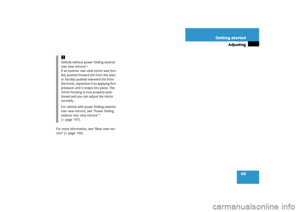 MERCEDES-BENZ ML350 2006 W163 Owners Manual 45 Getting started
Adjusting
For more information, see “Rear view mir-
rors” (
page 194).
!Vehicle without power folding exterior 
rear view mirrors*:
If an exterior rear view mirror was forc-
ib