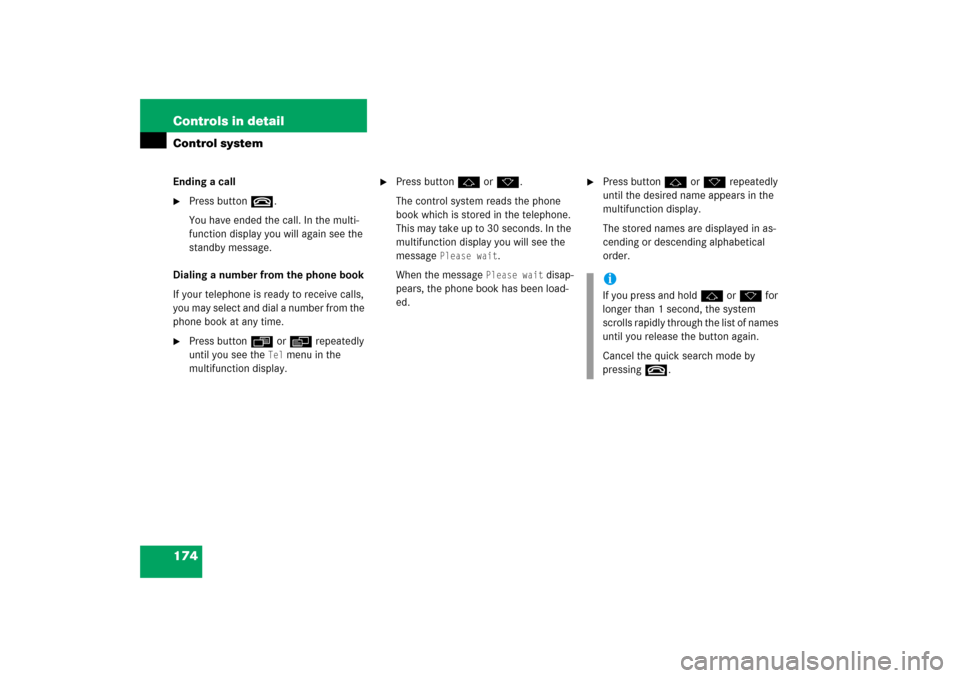 MERCEDES-BENZ CLS55AMG 2006 W219 Owners Manual 174 Controls in detailControl systemEnding a call
Press buttont.
You have ended the call. In the multi-
function display you will again see the 
standby message.
Dialing a number from the phone book
