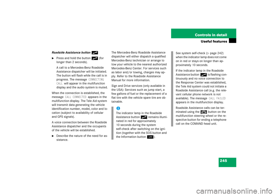 MERCEDES-BENZ CL65AMG 2006 C215 Owners Manual 245 Controls in detail
Useful features
Roadside Assistance button• 
Press and hold the button • (for 
longer than 2 seconds).
A call to a Mercedes-Benz Roadside 
Assistance dispatcher will be ini