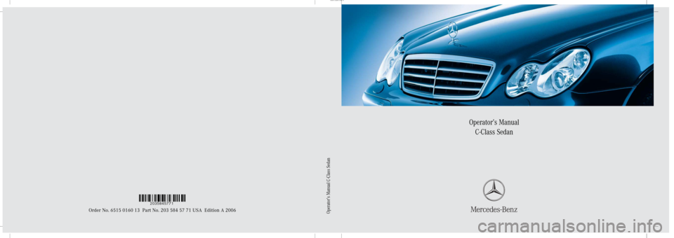 MERCEDES-BENZ C280 2006 W203 Owners Manual Sommer\ Corporate\  Media AG
Operator’s Manual
C-Class Sedan
Order No. 6515 0160 13 Part No. 203 584 57 71 USA Edition A 2006
Ê4CtYg Ë2035845771
Operator’s Manual C-Class Sedan 