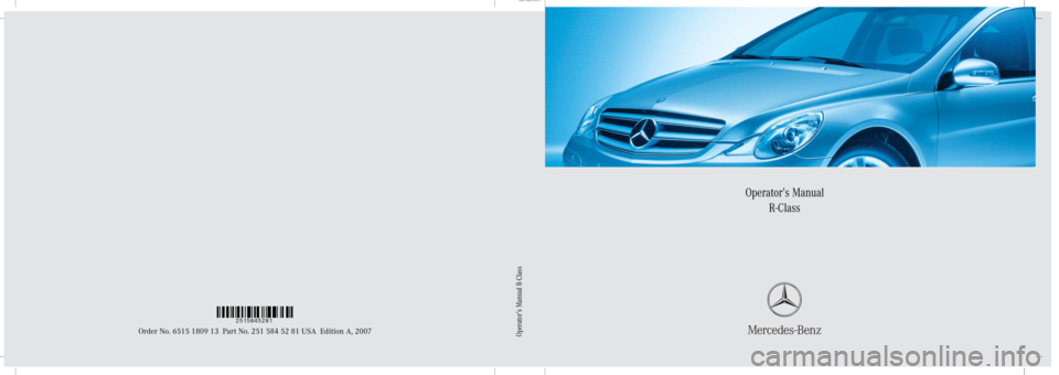 MERCEDES-BENZ R63AMG 2007 R171 Owners Manual Sommer\ Corporate\  Media AG
Operator’s Manual
R-Class
Order No. 6515 1809 13 Part No. 251 584 52 81 USA Edition A, 2007
Ê9/tTqÃË2515845281
Operator’s Manual R-Class 