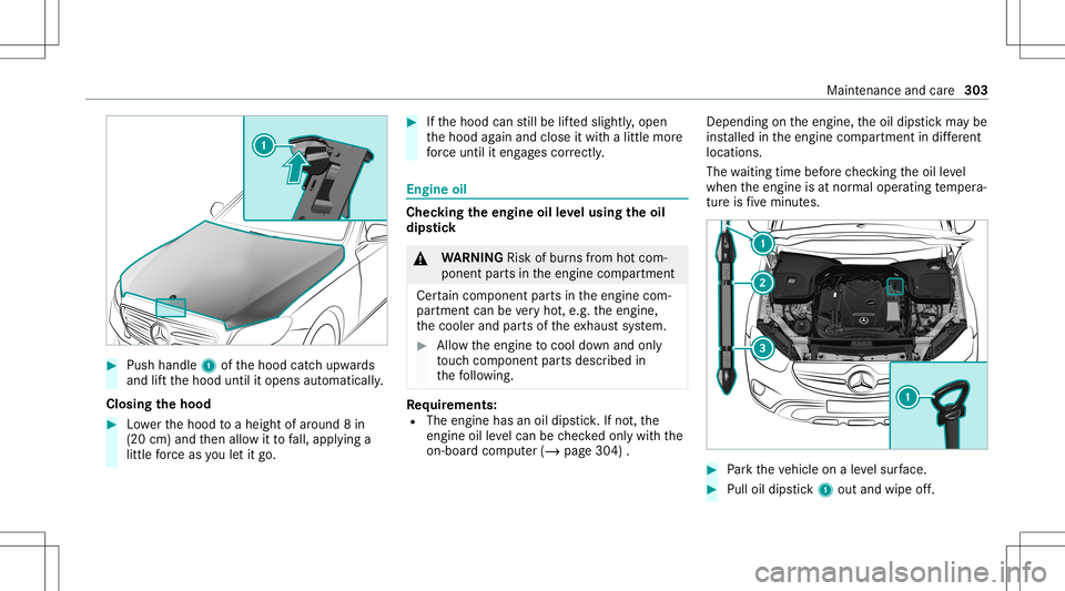 MERCEDES-BENZ C-CLASS SEDAN 2021  Owners Manual #
Push handle 1ofthehood catchupw ards
and liftth ehood untilitopens automaticall y.
Closing thehood #
Lowe rth ehood toaheigh tof aroun d8 in
(20 cm)and then allo witto fall, appl ying a
litt leforc 