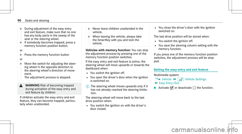MERCEDES-BENZ G-CLASS 2020  Owners Manual #
Dur ing adjus tment oftheeasy entry
and exitfeatur e,mak esur eth at no one
has anybody partsinthesw eep ofthe
seat orthesteer ing wheel. #
Ifsomebody becomestrapped, press a
memor yfunc tion positi