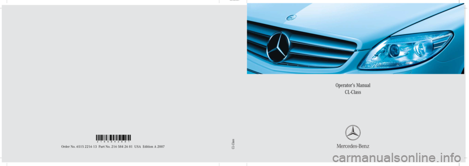 MERCEDES-BENZ CL600 2007 C216 Owners Manual Sommer\ Corporate\ Media\ AG
Bild in der Größe
215x70 mm einfügen
Operator’s Manual
CL-Class
Order No. 6515 2216 13 Part No. 216 584 26 81 USA Edition A 2007CL-Class
2165842681 