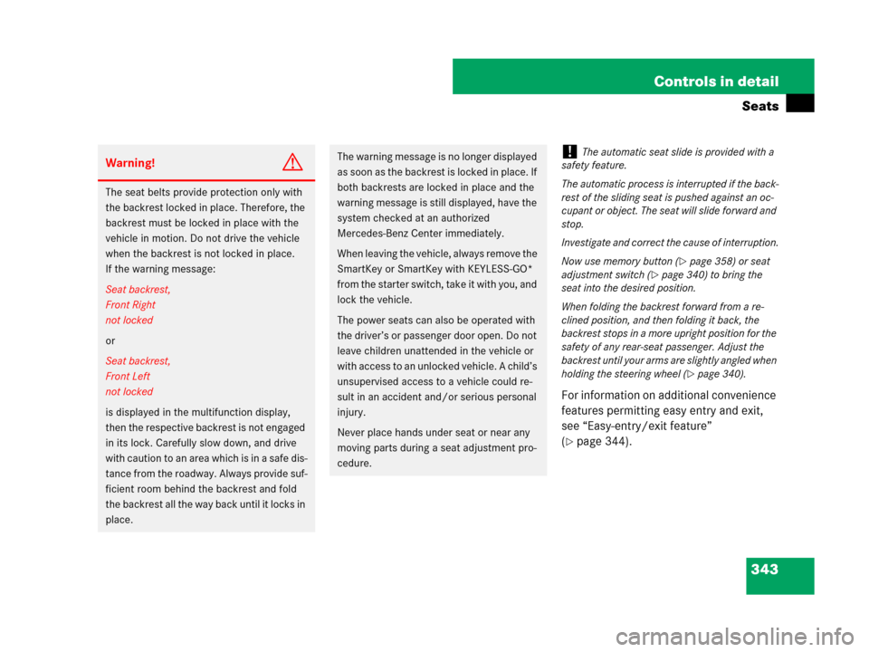 MERCEDES-BENZ CL500 2007 C216 Owners Manual 343 Controls in detail
Seats
For information on additional convenience 
features permitting easy entry and exit, 
see “Easy-entry/exit feature” 
(
page 344).
Warning!G
The seat belts provide prot