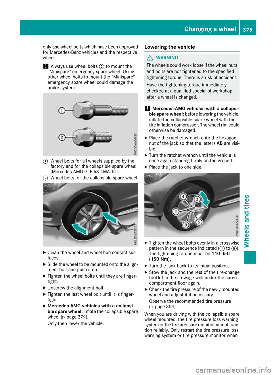 MERCEDES-BENZ GLE SUV 2018  Owners Manual only use wheel bolts which have been approved
for Mercedes-Benz vehicles and the respective
wheel.
!Always use wheel bolts;to mount the
"Minispare" emergency spare wheel. Using
other wheel bol