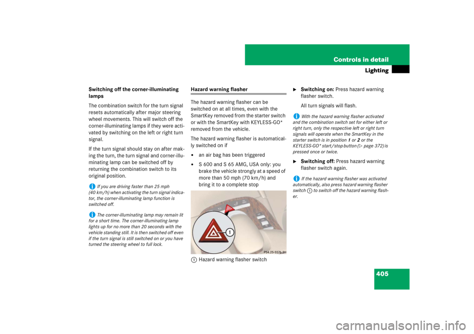 MERCEDES-BENZ S-Class 2008 W221 Comand Manual 405 Controls in detail
Lighting
Switching off the corner-illuminating 
lamps
The combination switch for the turn signal 
resets automatically after major steering 
wheel movements. This will switch of