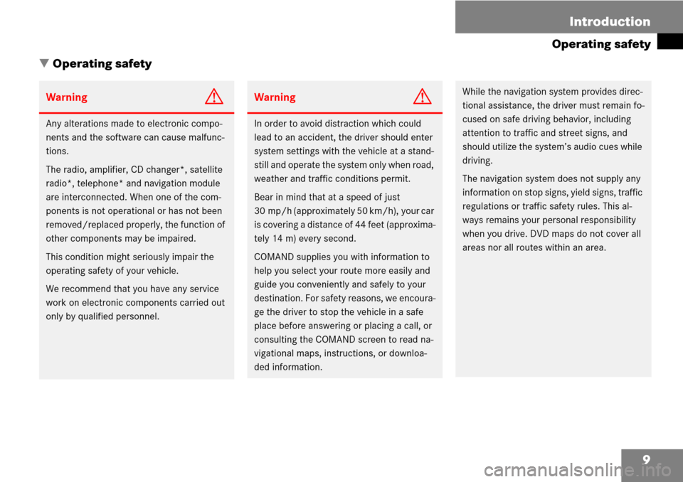 MERCEDES-BENZ CLK-Class 2008 C209 Comand Manual 9 Introduction
Operating safety
 Operating safety
WarningG
Any alterations made to electronic compo-
nents and the software can cause malfunc-
tions.
The radio, amplifier, CD changer*, satellite 
rad