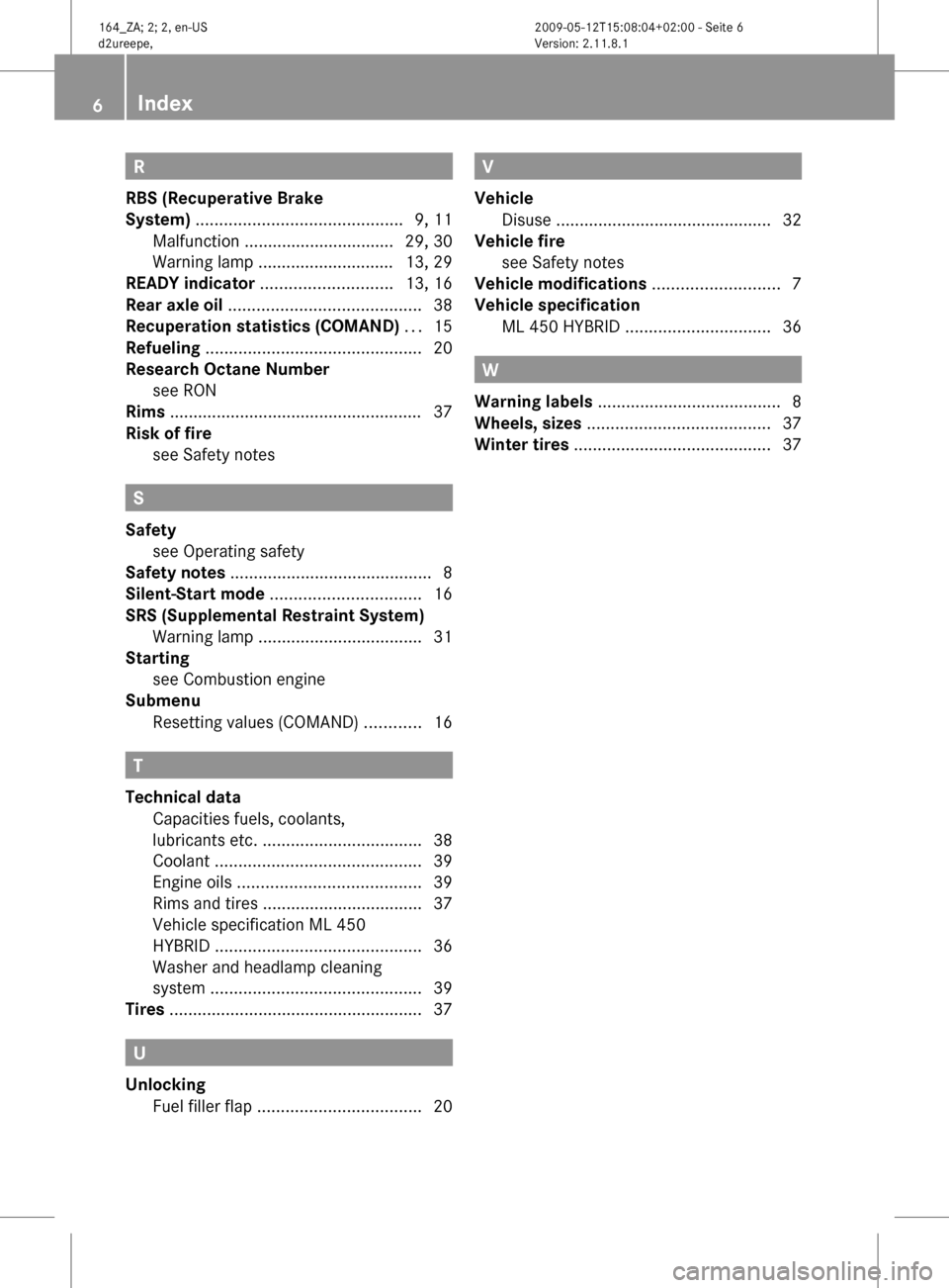 MERCEDES-BENZ ML450 HYBRID 2010 W164 Owners Manual R
RBS (Recuperative Brake
System) ............................................ 9, 11
Malfunction ................................
29, 30
Warning lamp ............................. 13, 29
READY indicat